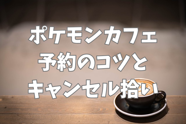 ポケモンカフェ　予約　コツ　予約　取れない　キャンセル拾い