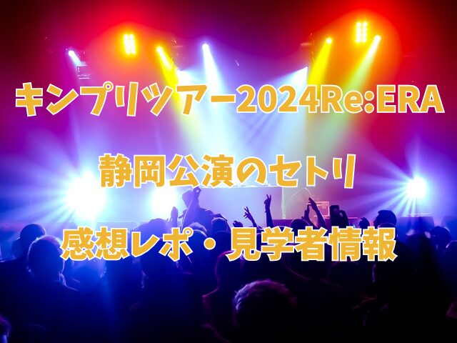 キンプリ　ツアー　2024　Re:ERA　リエラ　静岡　エコパアリーナ　セトリ　感想　レポ　見学